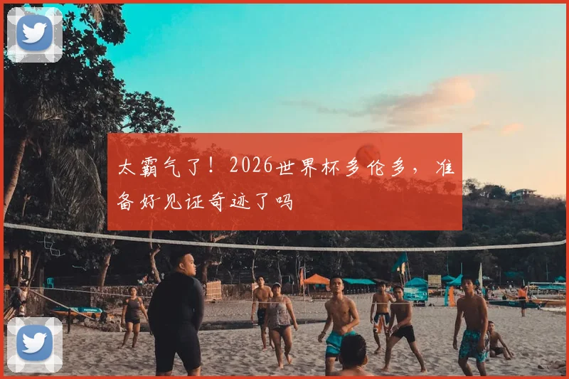 太霸气了！2026世界杯多伦多，准备好见证奇迹了吗